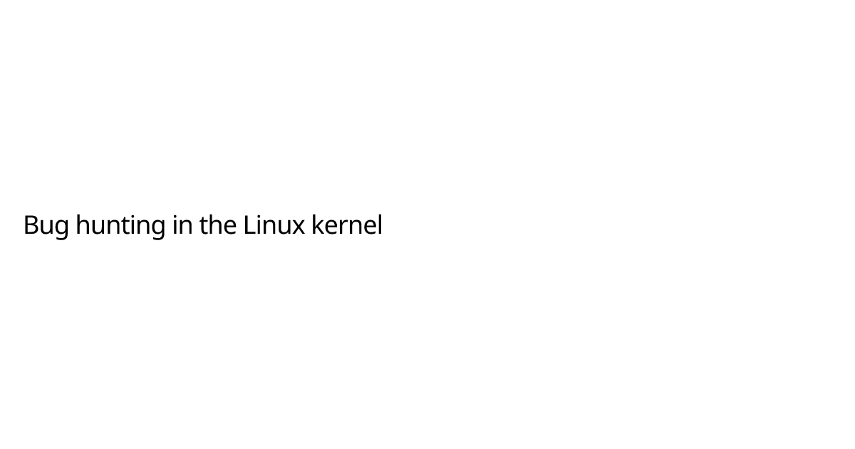 Bug hunting in the Linux kernel | Desmond Cheong